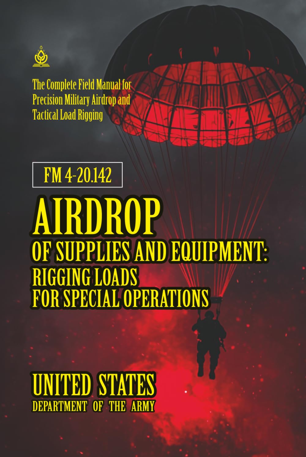 FM 4-20.142 Airdrop of Supplies and Equipment: Rigging Loads for Special Operations: [Annotated] Precision Military Airdrop and Tactical Load Rigging