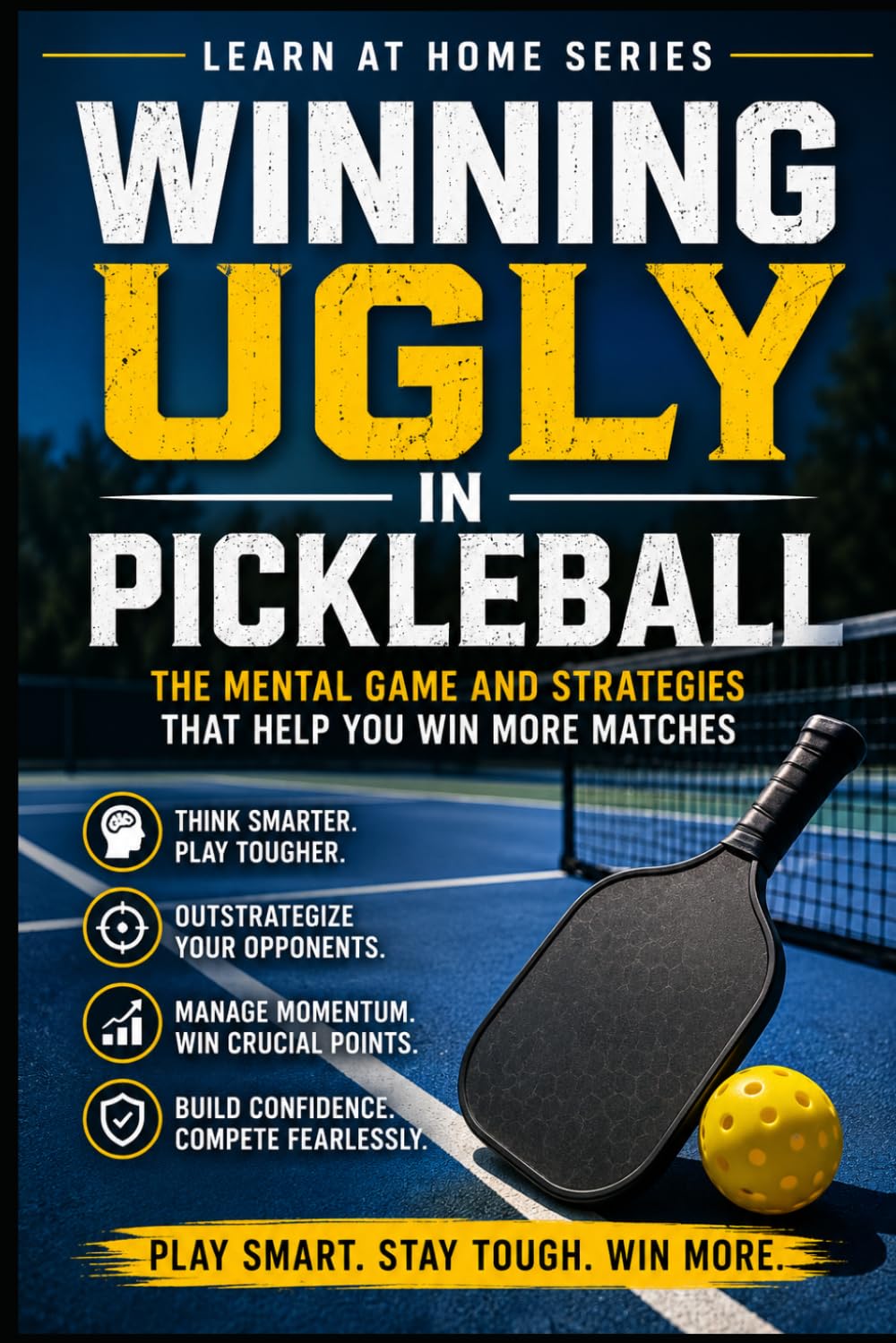 Winning Ugly in Pickleball: The Mental Game and Strategies That Help You Win More Matches: 6 (Learn at Home)