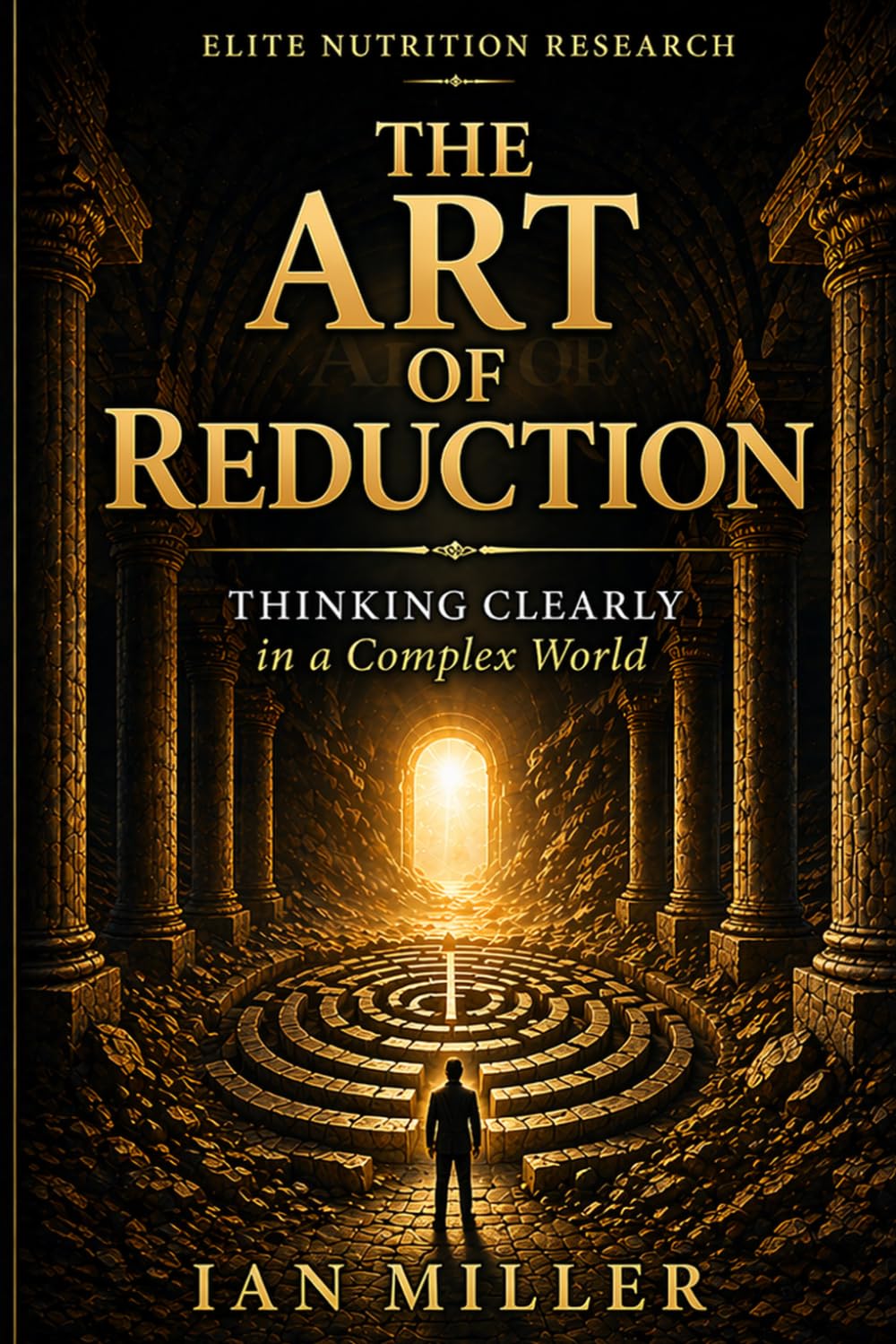 The Art of Reduction: Thinking Clearly in a Complex World (Elite Nutrition Research)