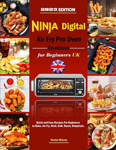 Ninja Digital Air Fry Pro Oven Cookbook for Beginners UK: Quick and Easy Recipes For Beginners to Bake, Air Fry, Broil, Grill, Roast, Dehydrate.