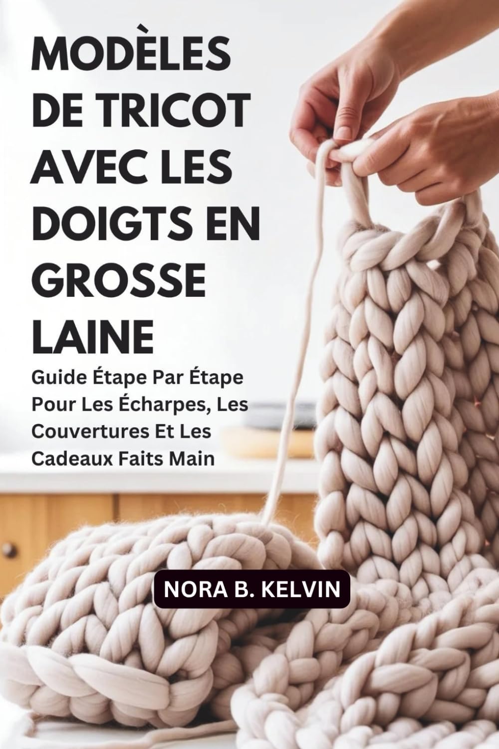 MODÈLES DE TRICOT AVEC LES DOIGTS EN GROSSE LAINE: GUIDE ÉTAPE PAR ÉTAPE POUR LES ÉCHARPES, LES COUVERTURES ET LES CADEAUX FAITS MAIN
