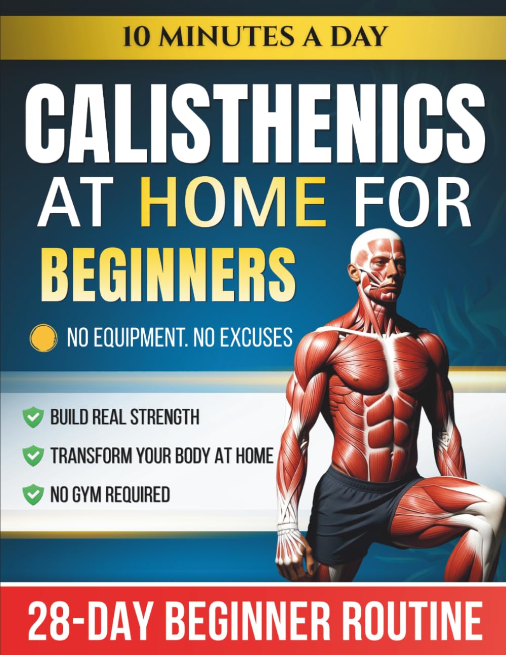 Calisthenics at Home for Beginners: The 28-Day Bodyweight Routine with Step-by-Step Exercises — 10 Minutes a Day to Build Strength with No Equipment Needed