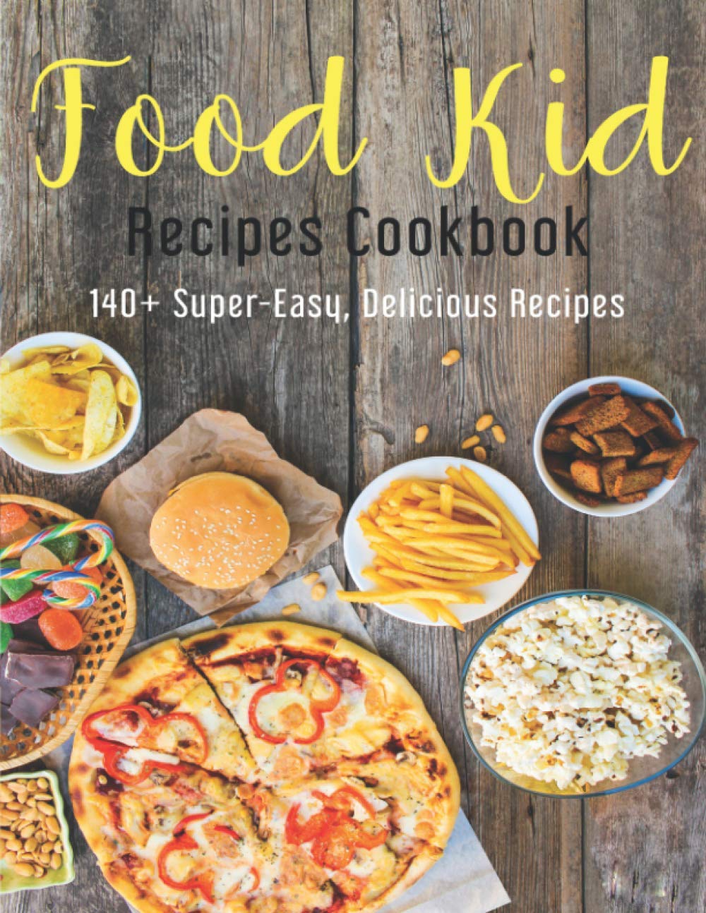 Food Kid Recipes Cookbook: 140+ Super-Easy, Delicious Recipes