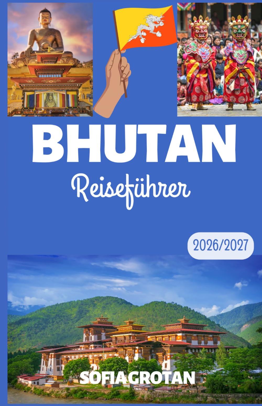 Bhutan Reiseführer 2026/2027: Der ultimative Bhutan-Reiseführer 2026/2027: Entdecken Sie Himalaya-Abenteuer, alte Klöster, verborgene Schätze, kulturelle Traditionen und unvergessliche Erlebnisse