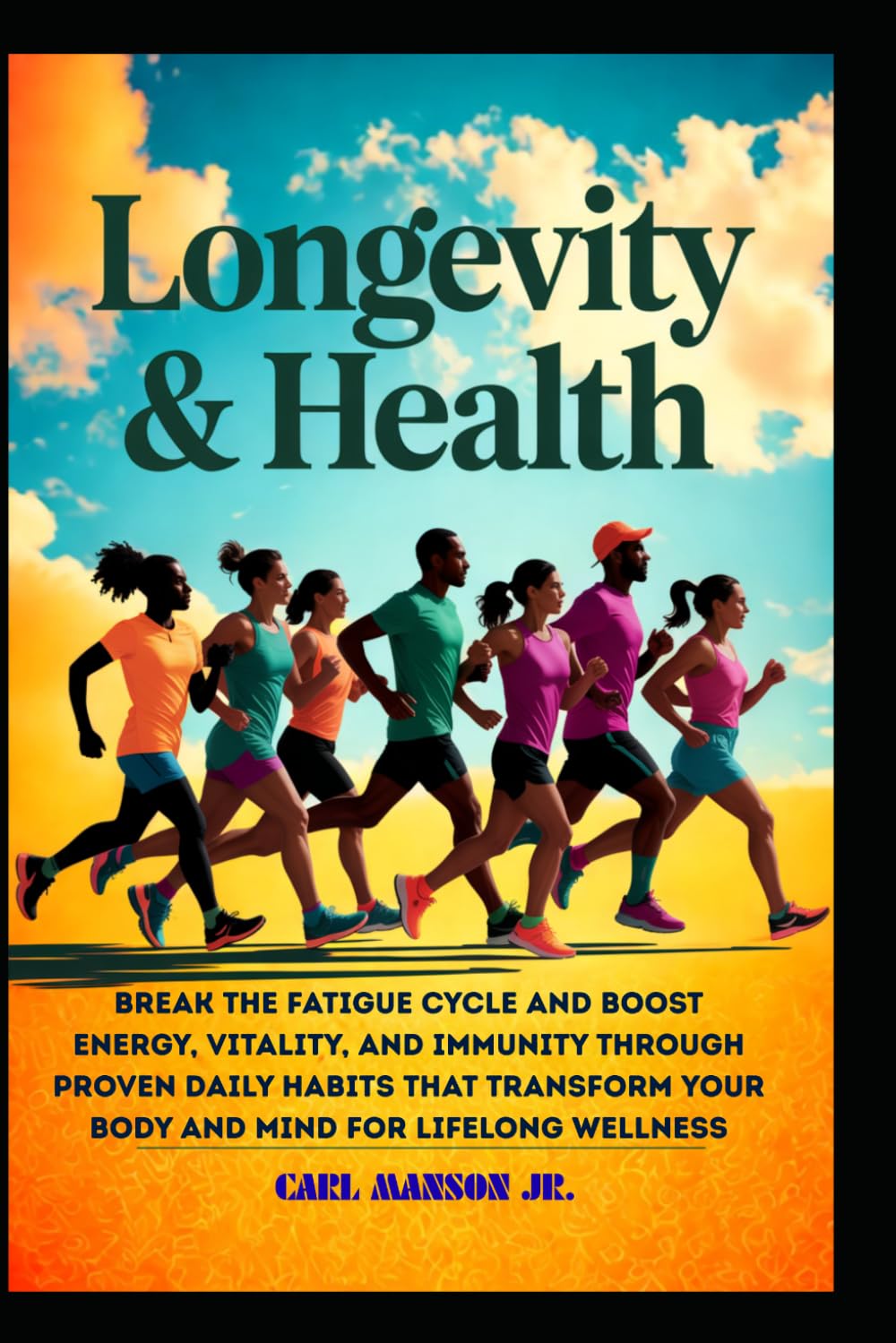 LONGEVITY AND HEALTH: BREAK THE FATIGUE CYCLE AND BOOST ENERGY, VITALITY, AND IMMUNITY THROUGH PROVEN DAILY HABITS THAT TRANSFORM YOUR BODY AND MIND FOR LIFELONG WELLNESS
