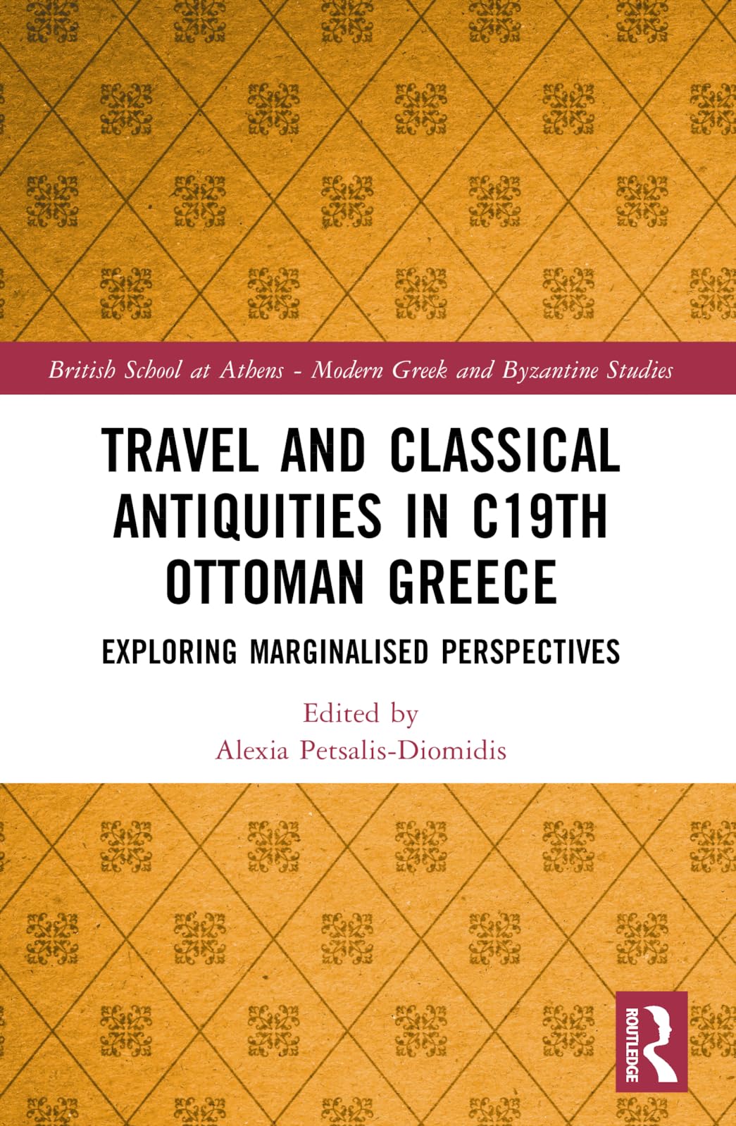 Travel and Classical Antiquities in Nineteenth-Century Ottoman Greece: Exploring Marginalised Perspectives (British School at Athens - Modern Greek and Byzantine Studies)