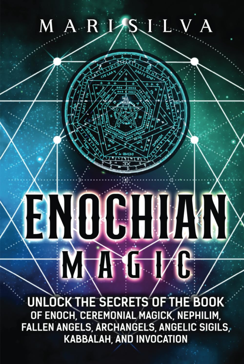 Enochian Magic: Unlock the Secrets of the Book of Enoch, Ceremonial Magick, Nephilim, Fallen Angels, Archangels, Angelic Sigils, Kabbalah, and Invocation (Spiritual Magick)