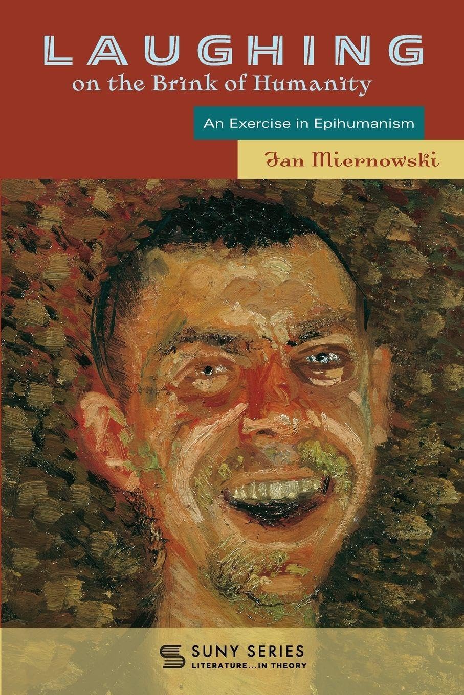 Laughing on the Brink of Humanity: An Exercise in Epihumanism (SUNY series, Literature...in Theory)