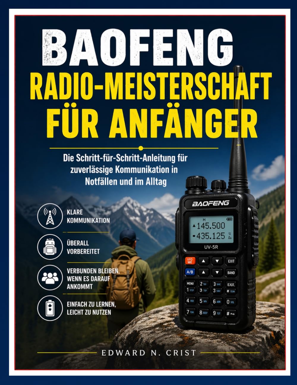 BAOFENG RADIO-MEISTERSCHAFT FÜR ANFÄNGER: Die Schritt-für-Schritt-Anleitung für zuverlässige Kommunikation in Notfällen und im Alltag: 13 (Edward N. Crist User Guide (Translations))