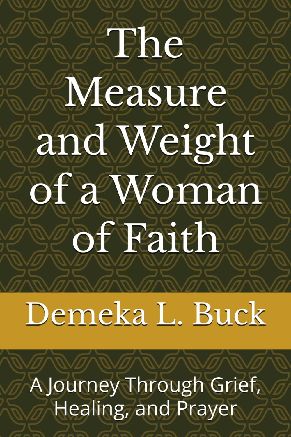 The Measure and Weight of a Woman of Faith: A Journey Through Grief, Healing, and Prayer
