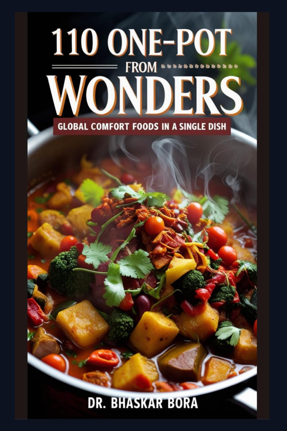 110 One-Pot Wonders from Around the World: Global Comfort Foods in a Single Dish