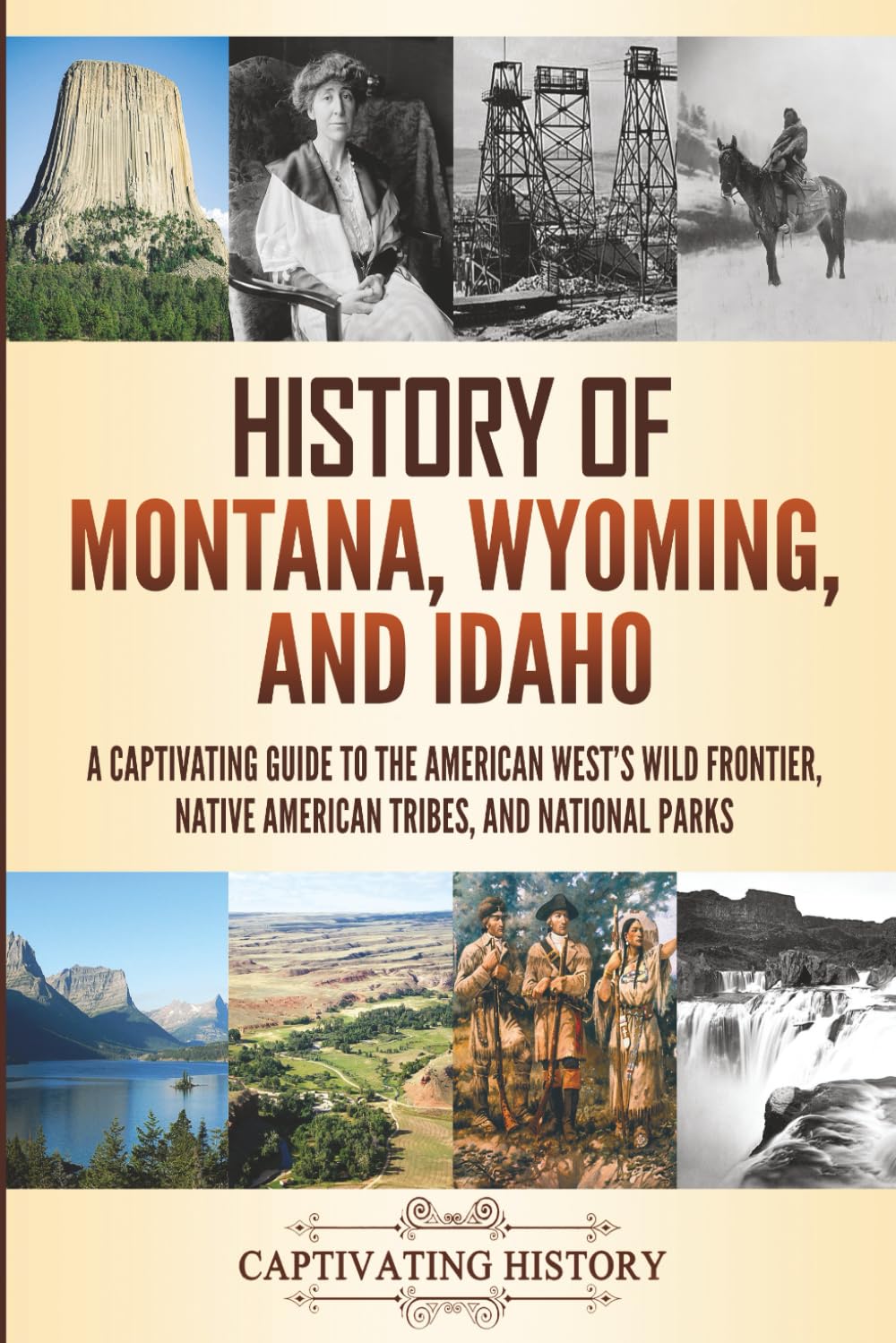 History of Montana, Wyoming, and Idaho: A Captivating Guide to the American West's Wild Frontier, Native American Tribes, and National Parks (The History of U.S. States)