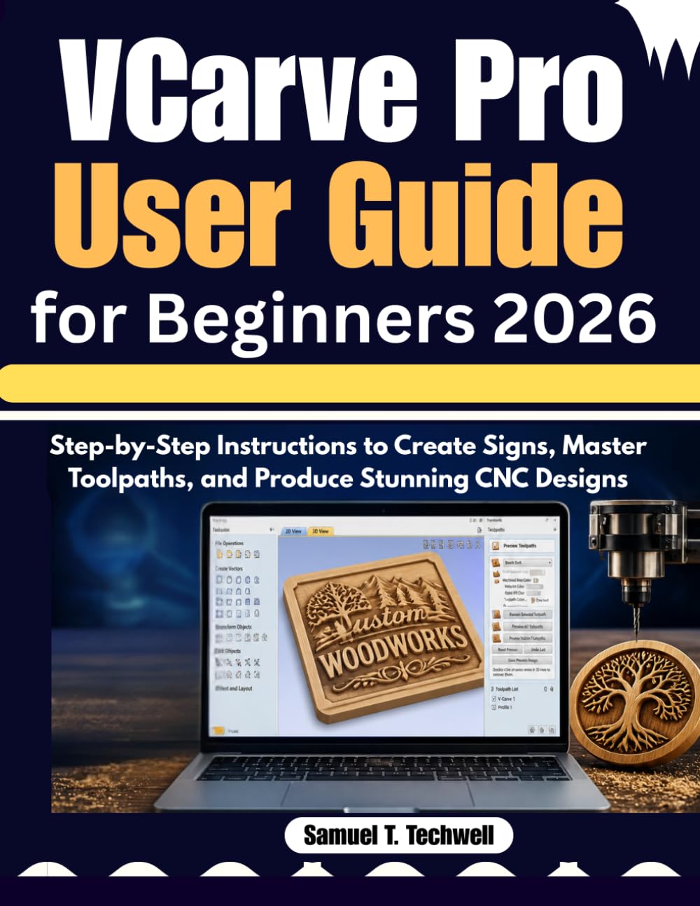 VCarve Pro User Guide for Beginners 2026: Step-by-Step Instructions to Create Signs, Master Toolpaths, and Produce Stunning CNC Designs