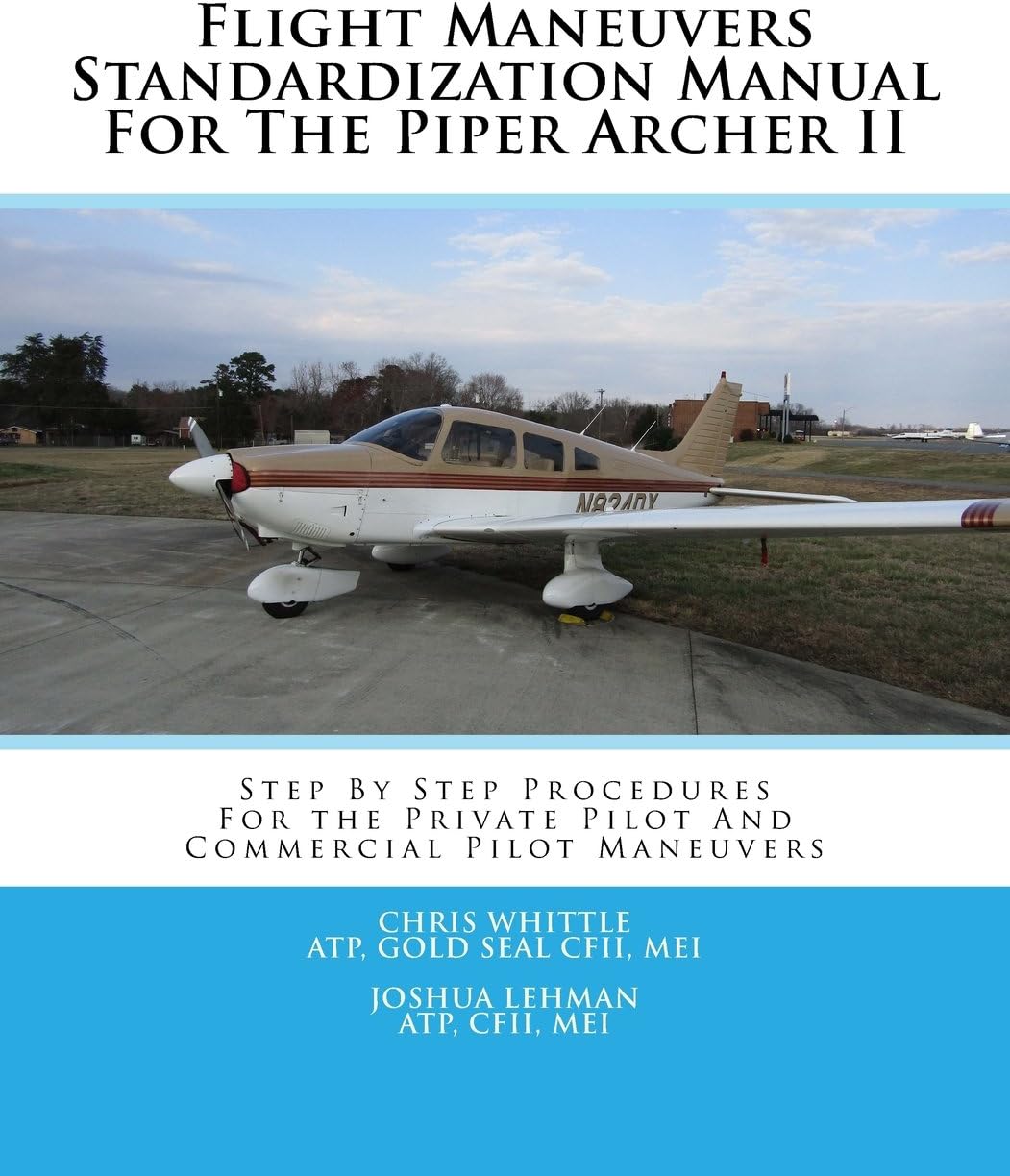 Flight Maneuvers Standardization Manual For The Piper Archer II: Step By Step Procedures For the Private Pilot And Commercial Pilot Maneuvers Paperback – February 26, 2016