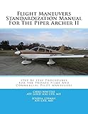 Flight Maneuvers Standardization Manual For The Piper Archer II: Step By Step Procedures For the Private Pilot And Commercial Pilot Maneuvers: Volume 5