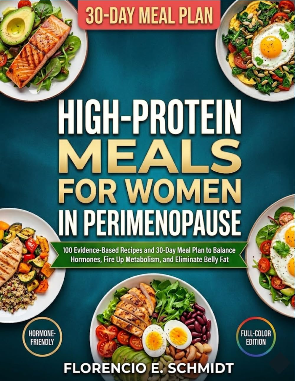 High-Protein Meals for Women in Perimenopause: 100 Evidence-Based Recipes and 30-Day Meal Plan to Balance Hormones, Fire Up Metabolism, and Eliminate Belly Fat