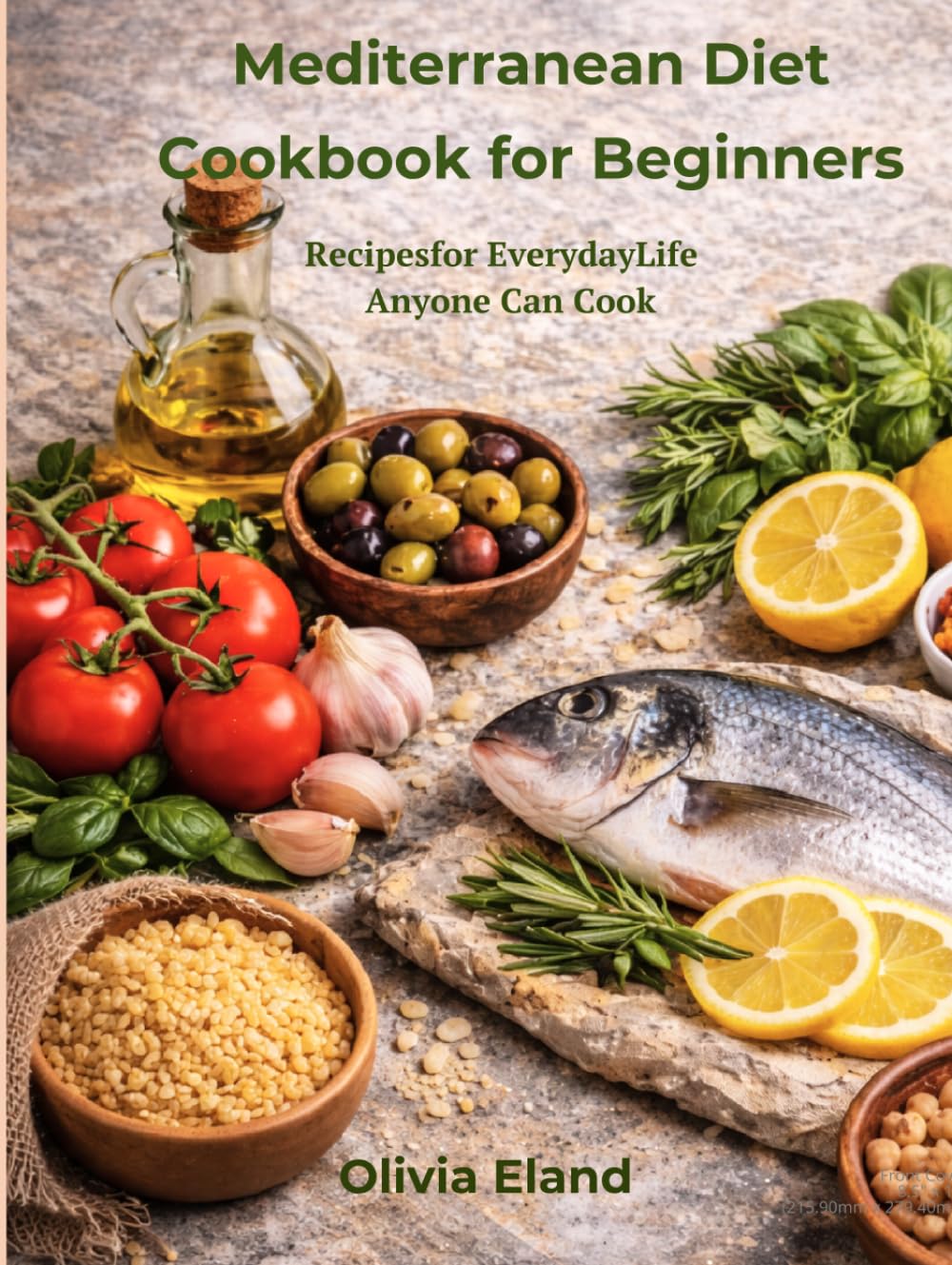 Mediterranean Diet Cookbook for Beginners: 100 Quick, Healthy, Flavor-Packed Recipes for Everyday Life Anyone Can Cook