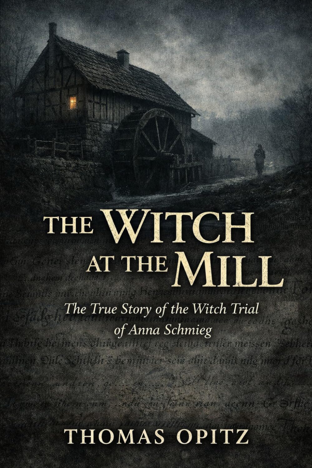 The Witch at the Mill: The True Story of the Witch Trial of Anna Schmieg