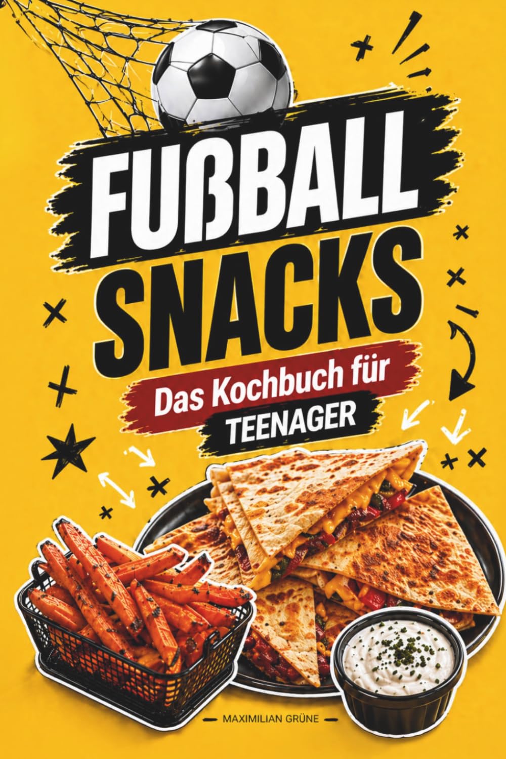 Fußball Snacks: Einfache & geniale Rezepte für den perfekten Fußballabend mit Freunden – Das Kochbuch für Teenager