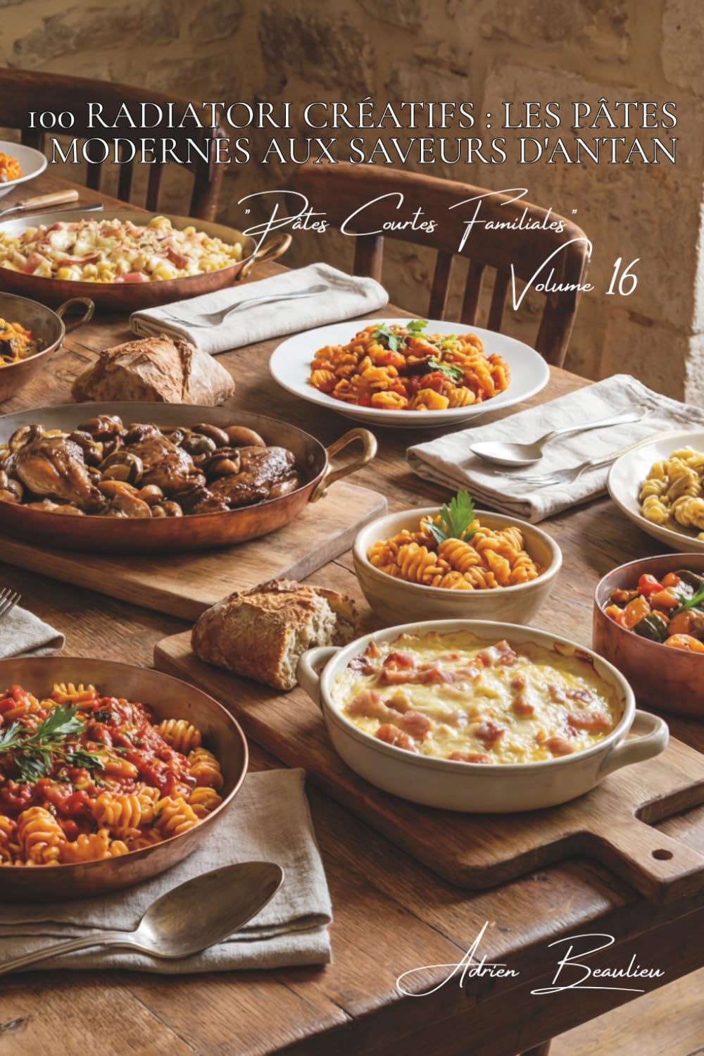 100 radiatori créatifs : les pâtes modernes aux saveurs d'antan: Formes originales pour sauces traditionnelles françaises (Sous-série "Pâtes Courtes ... - Série "Les pâtes à la française" (30))