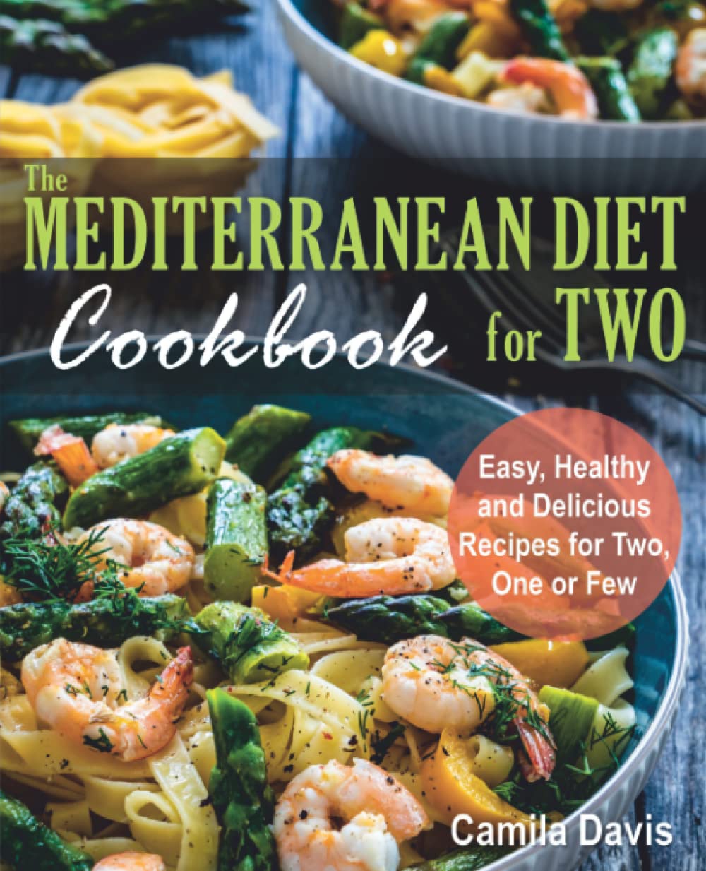 The Mediterranean Diet Cookbook for Two: Easy, Healthy and Delicious Recipes for Two, One or Few