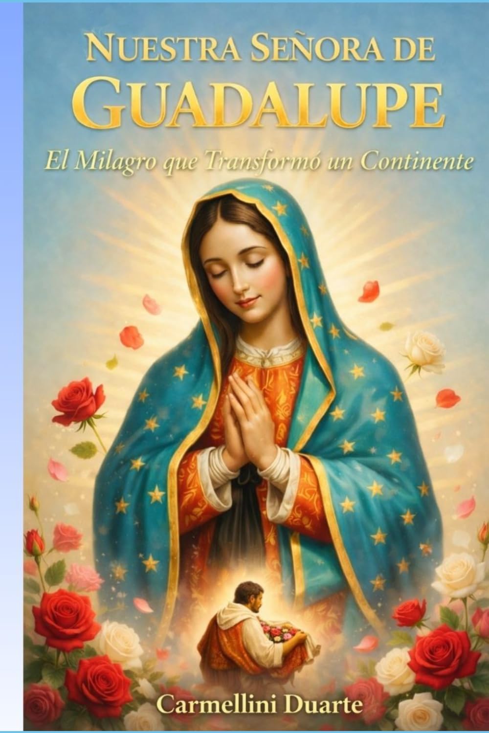 Nuestra Señora de Guadalupe Un Milagro que Transformó un Continente (Cristianismo)