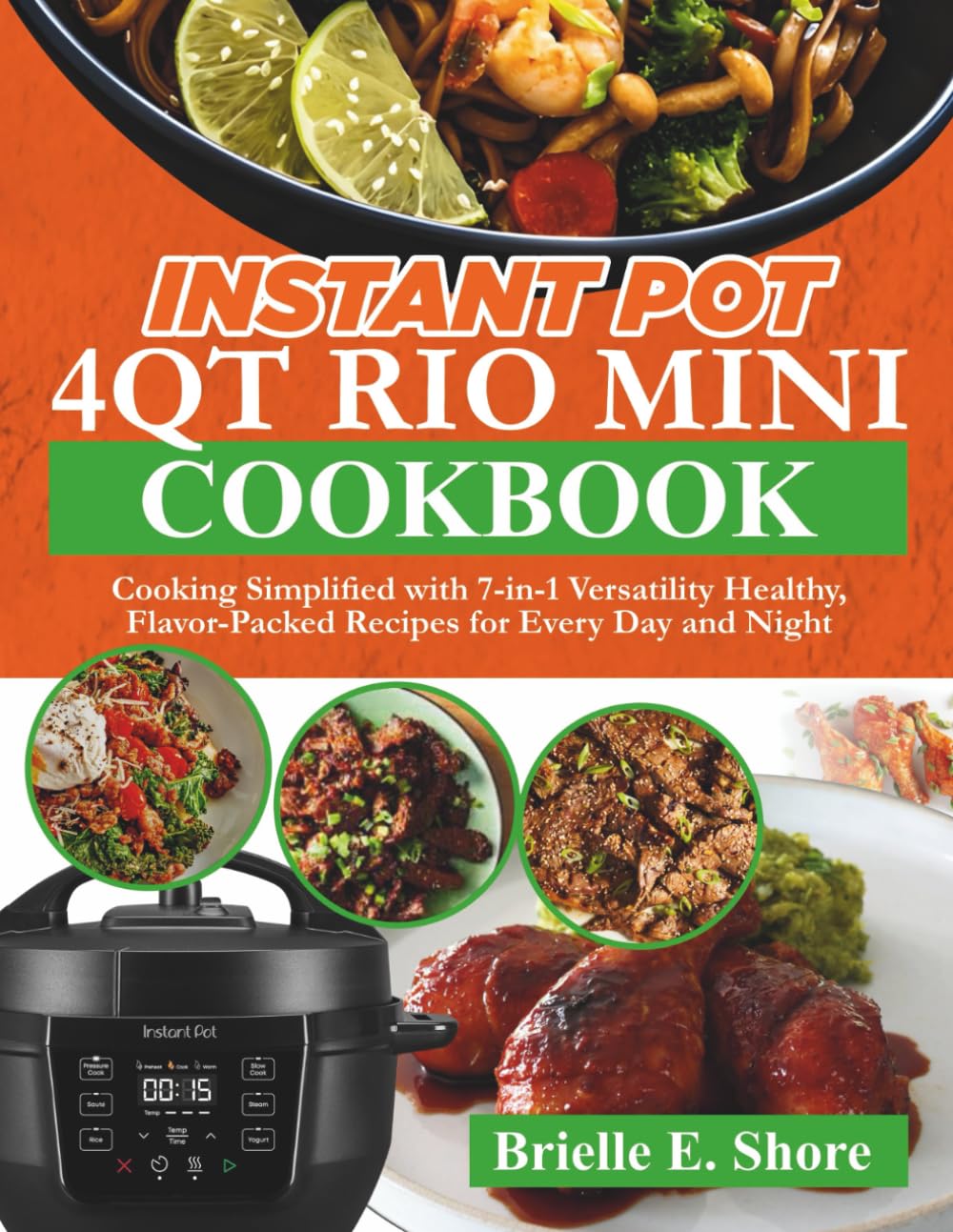 Instant pot 4QT Rio mini Cookbook: Cooking Simplified with 7-in-1 Versatility Healthy, Flavor-Packed Recipes for Every Day and Night