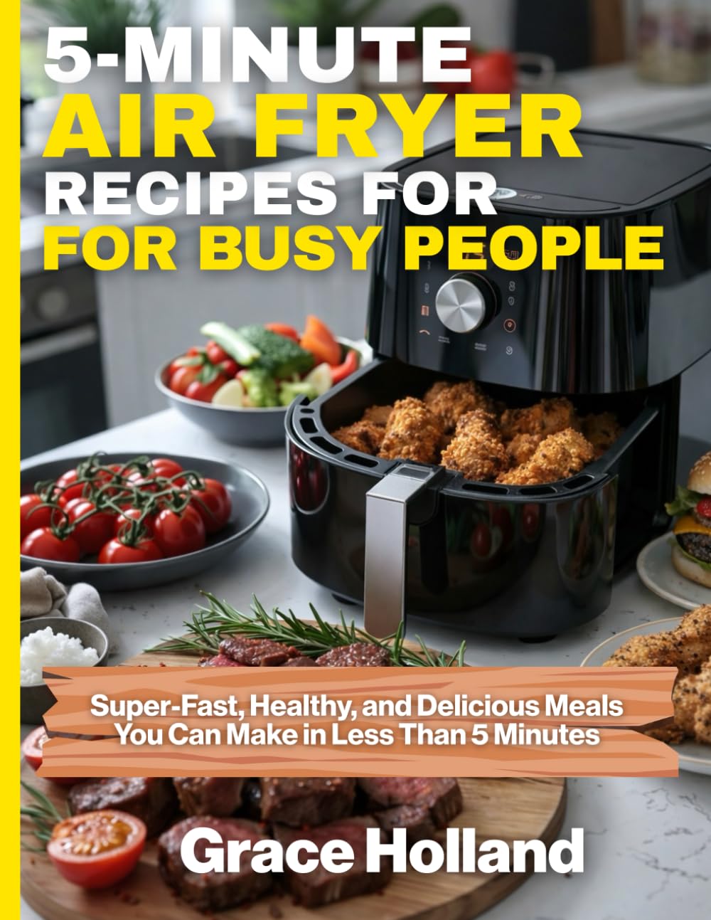 5-Minute Air Fryer Recipes for Busy People: Super-Fast, Healthy, and Delicious Meals You Can Make in Less Than 5 Minutes