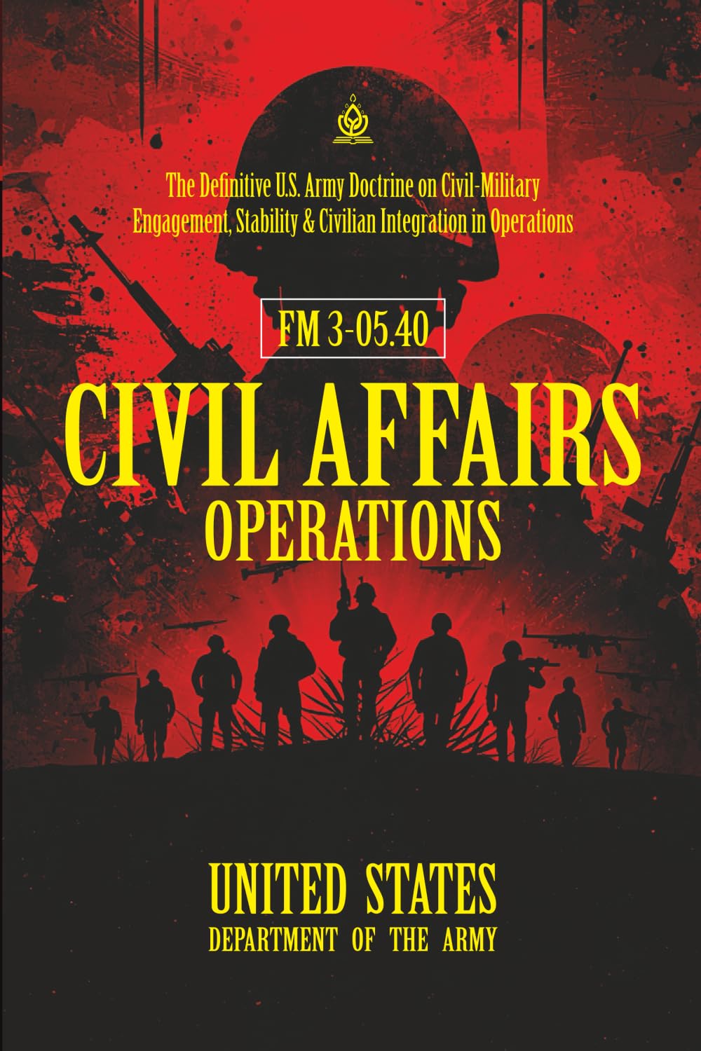 FM 3‑05.40 Civil Affairs Operations: [Annotated] The Definitive U.S. Army Doctrine on Civil‑Military Engagement, Stability & Civilian Integration in Operations