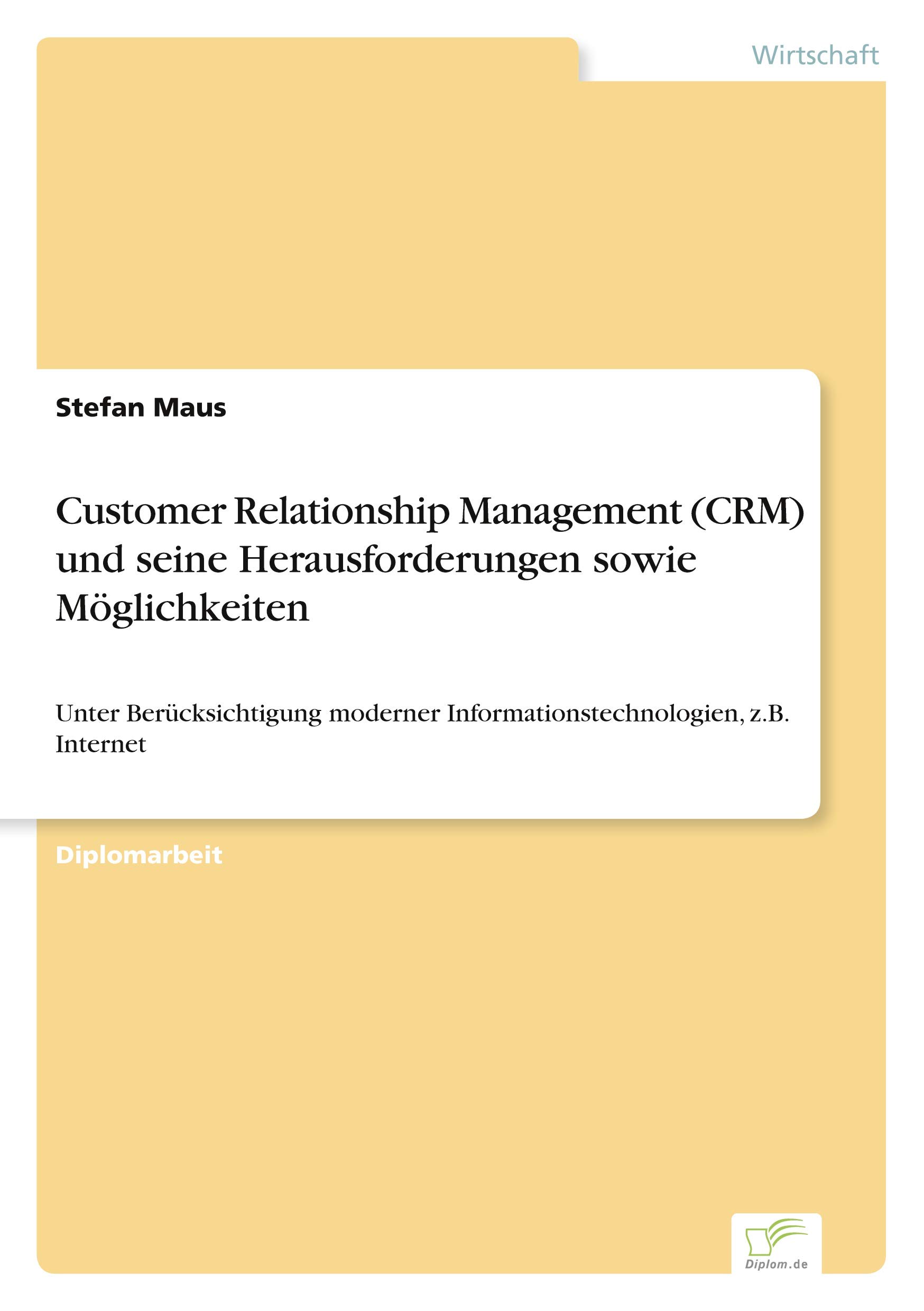 Customer Relationship Management (CRM) und seine Herausforderungen sowie Möglichkeiten: Unter Berücksichtigung moderner Informationstechnologien, z.B. Internet