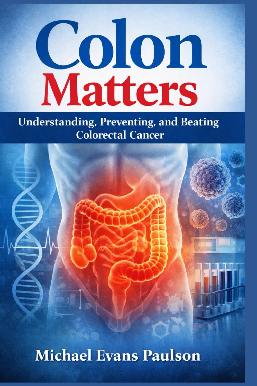 Colon Matters: Understanding, Preventing, and Beating Colorectal Cancer