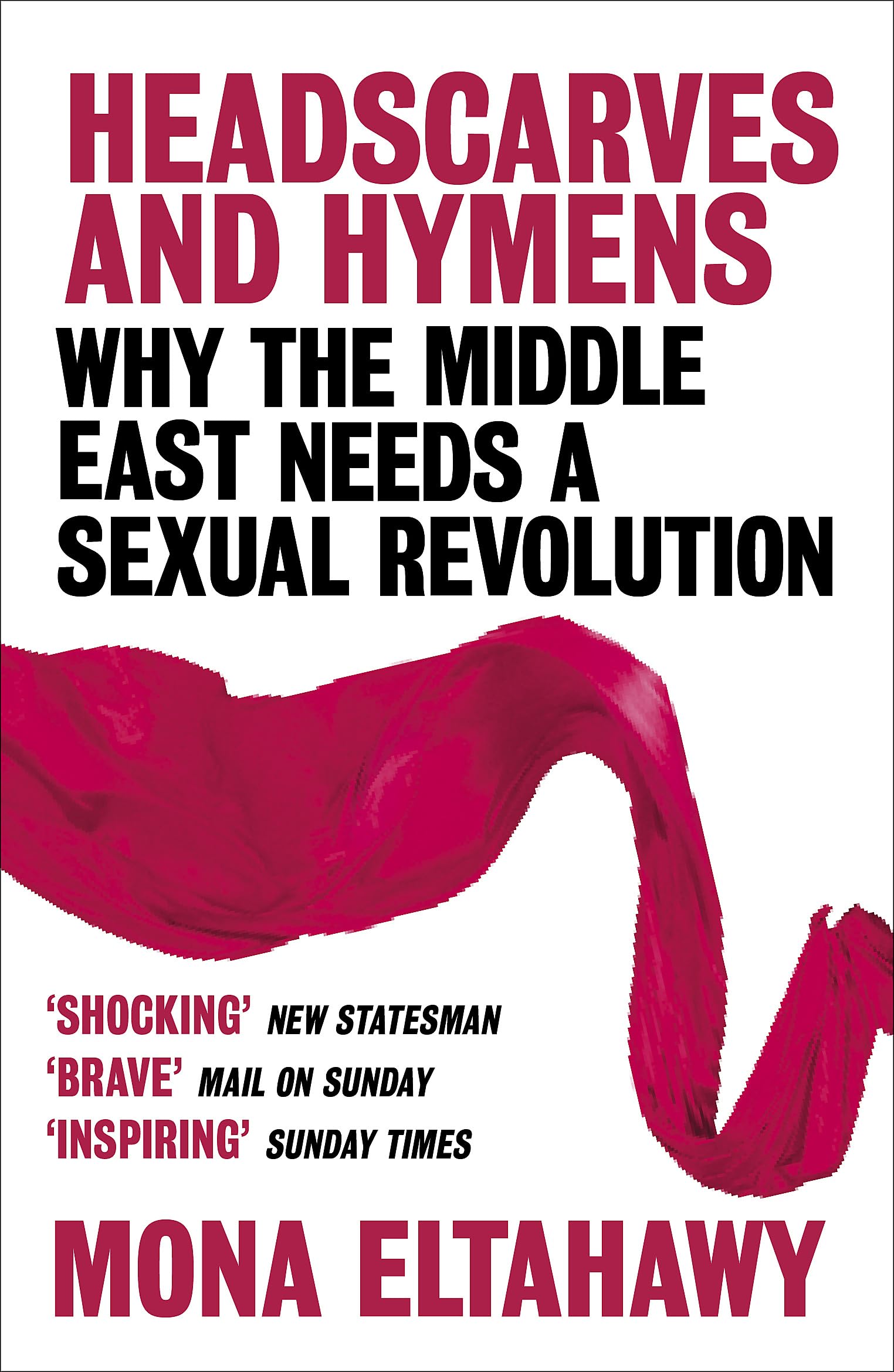 Headscarves and Hymens: Why the Middle East Needs a Sexual Revolution Paperback – 3 Mar. 2016