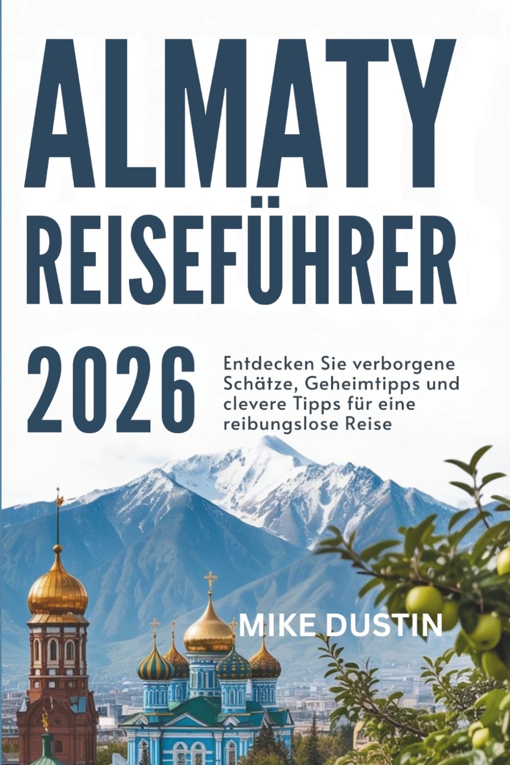Almaty Reiseführer 2026: Entdecken Sie verborgene Schätze, Geheimtipps und clevere Tipps für eine reibungslose Reise