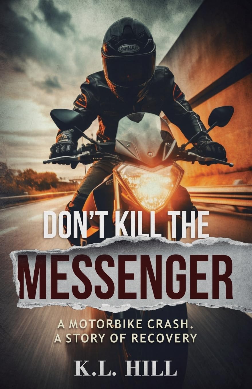 Don't Kill the Messenger: A motorbike crash. A story of recovery