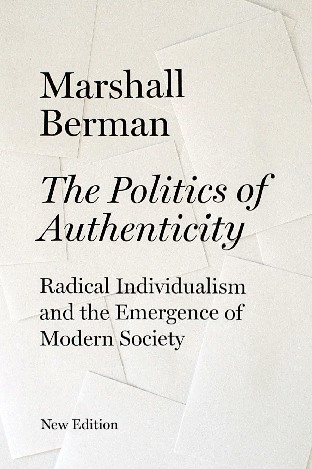 The Politics of Authenticity: Radical Individualism and the Emergence of Modern Society