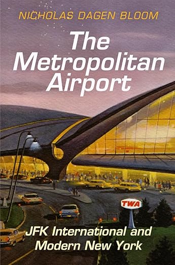 The Metropolitan Airport: JFK International and Modern New York (American Business, Politics, and Society)