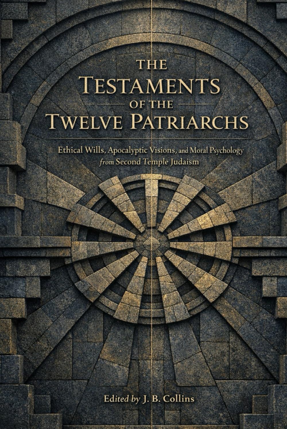 The Testaments of the Twelve Patriarchs: Ethical Wills, Apocalyptic Visions, and Moral Psychology from Second Temple Judaism