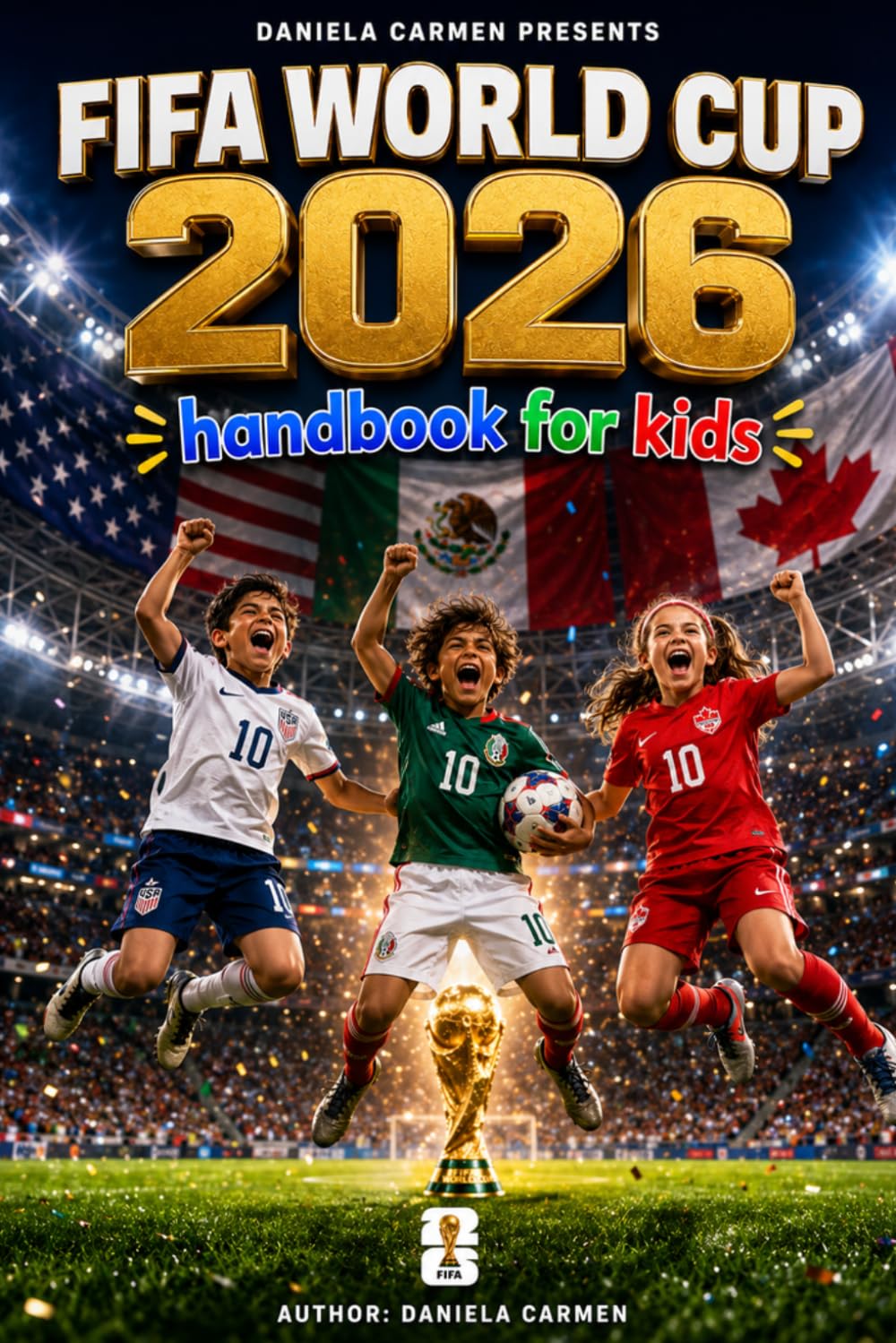 FIFA World Cup 2026 Handbook for Kids: The Ultimate Kids' Guide to the biggest Soccer Tournament Ever. Stars, stadiums, Records and Fun Across USA, Mexico and Canada