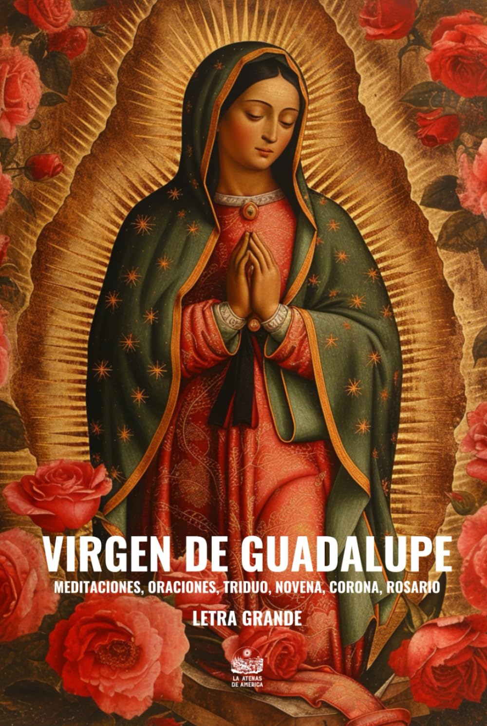 Virgen de Guadalupe. Meditaciones, Oraciones, Triduo, Novena, Corona y Rosario: Letra grande