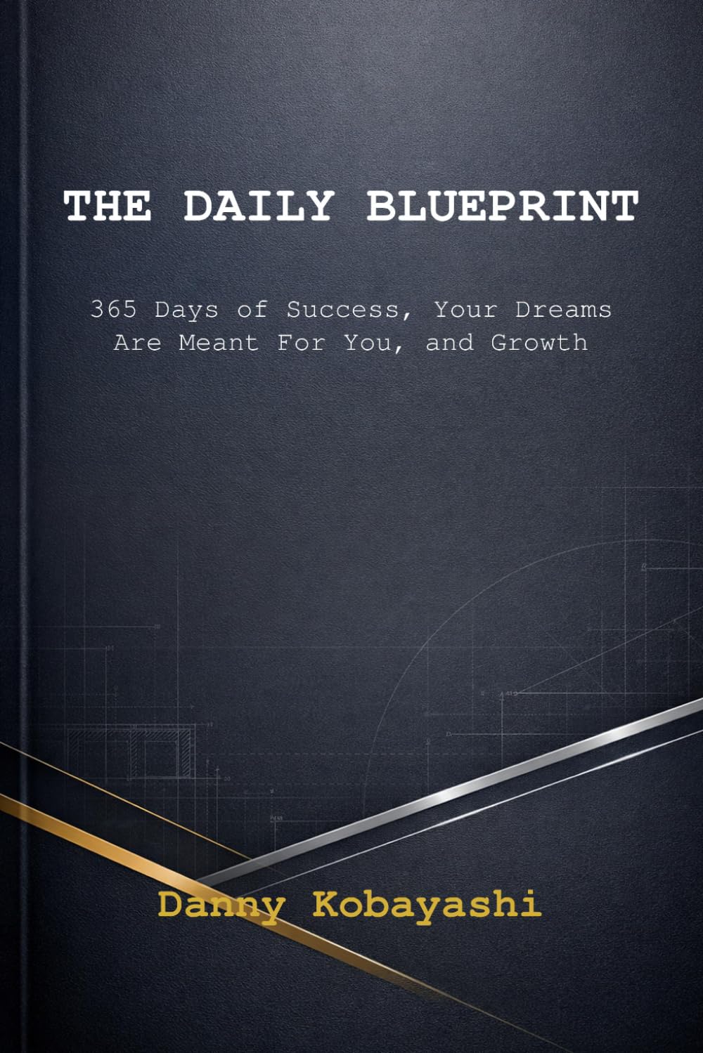 The Daily Blueprint: 365 Days of Success, Your Dreams Are Meant For You, and Growth