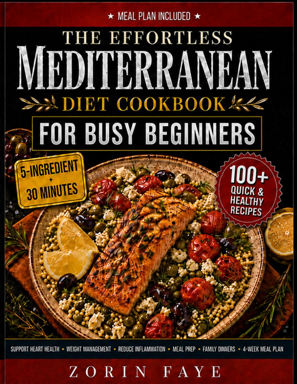 The Effortless Mediterranean Diet Cookbook For Busy Beginners: 100+ Quick & Healthy 5-Ingredient Mediterranean Recipes for Weight Management, Support ... — a 4 Week Meal Plan for Busy Beginners