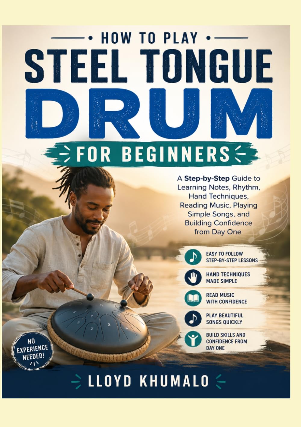 HOW TO PLAY STEEL TONGUE DRUM FOR BEGINNERS: A Step-by-Step Guide to Learning Notes, Rhythm, Hand Techniques, Reading Music, Playing Simple Songs, and Building Confidence from Day One