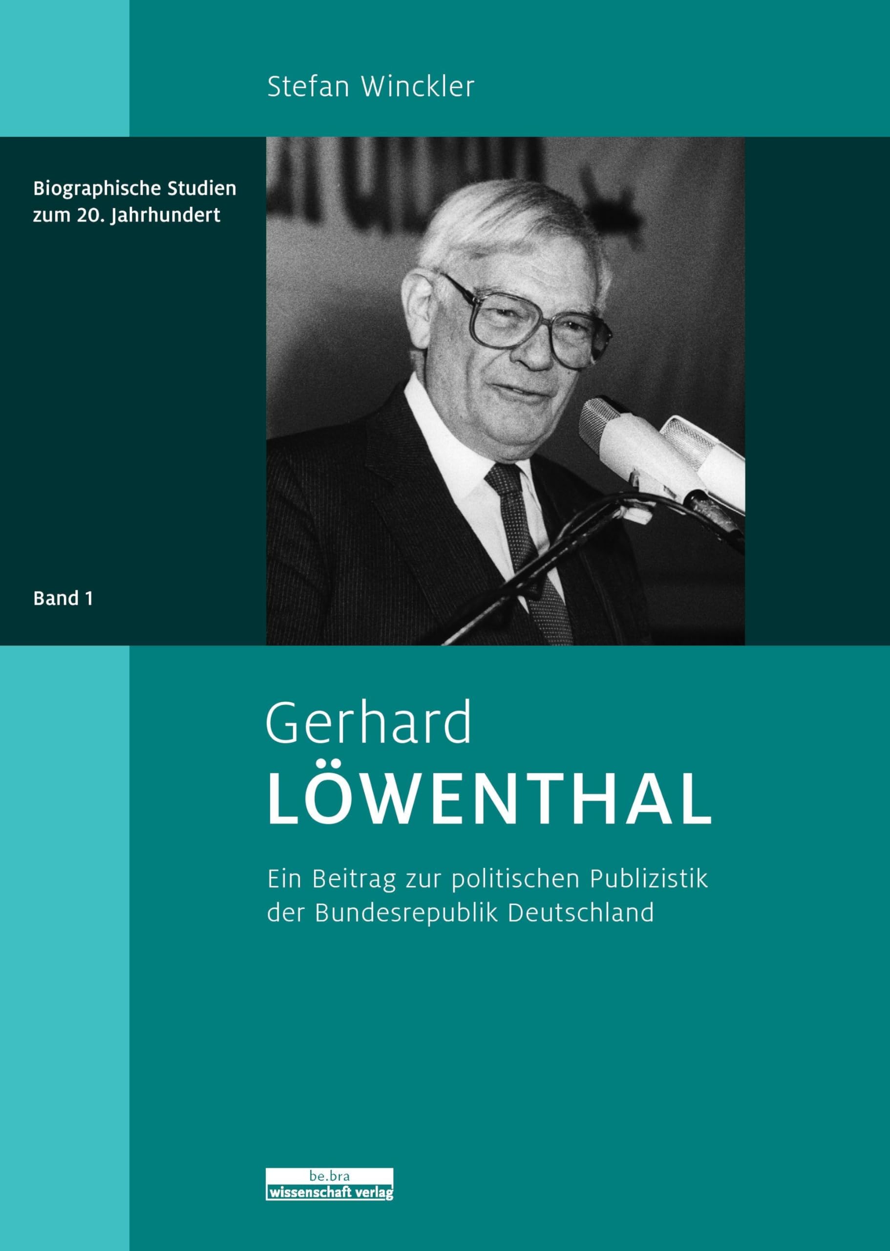 Gerhard Löwenthal: Ein Beitrag zur politischen Publizistik der Bundesrepublik Deutschland (Biographische Studien zum 20. Jahrhundert)