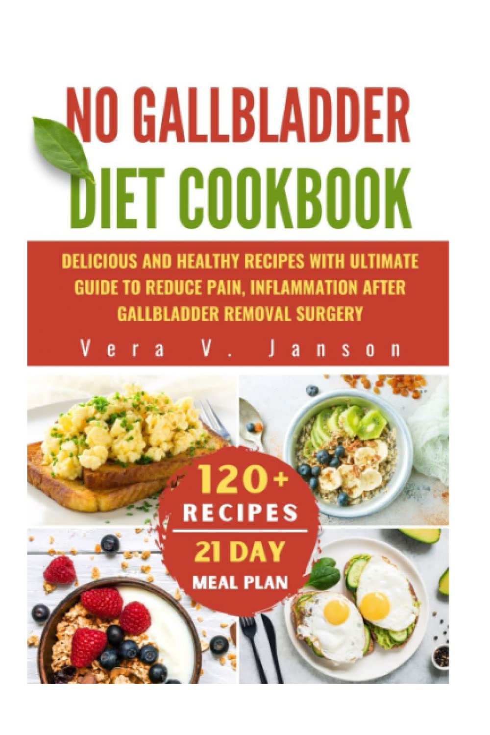 NO GALLBLADDER DIET COOKBOOK: Delicious And Healthy Recipes with Ultimate Guide to Reduce Pain, Inflammation After Gallbladder Removal Surgery
