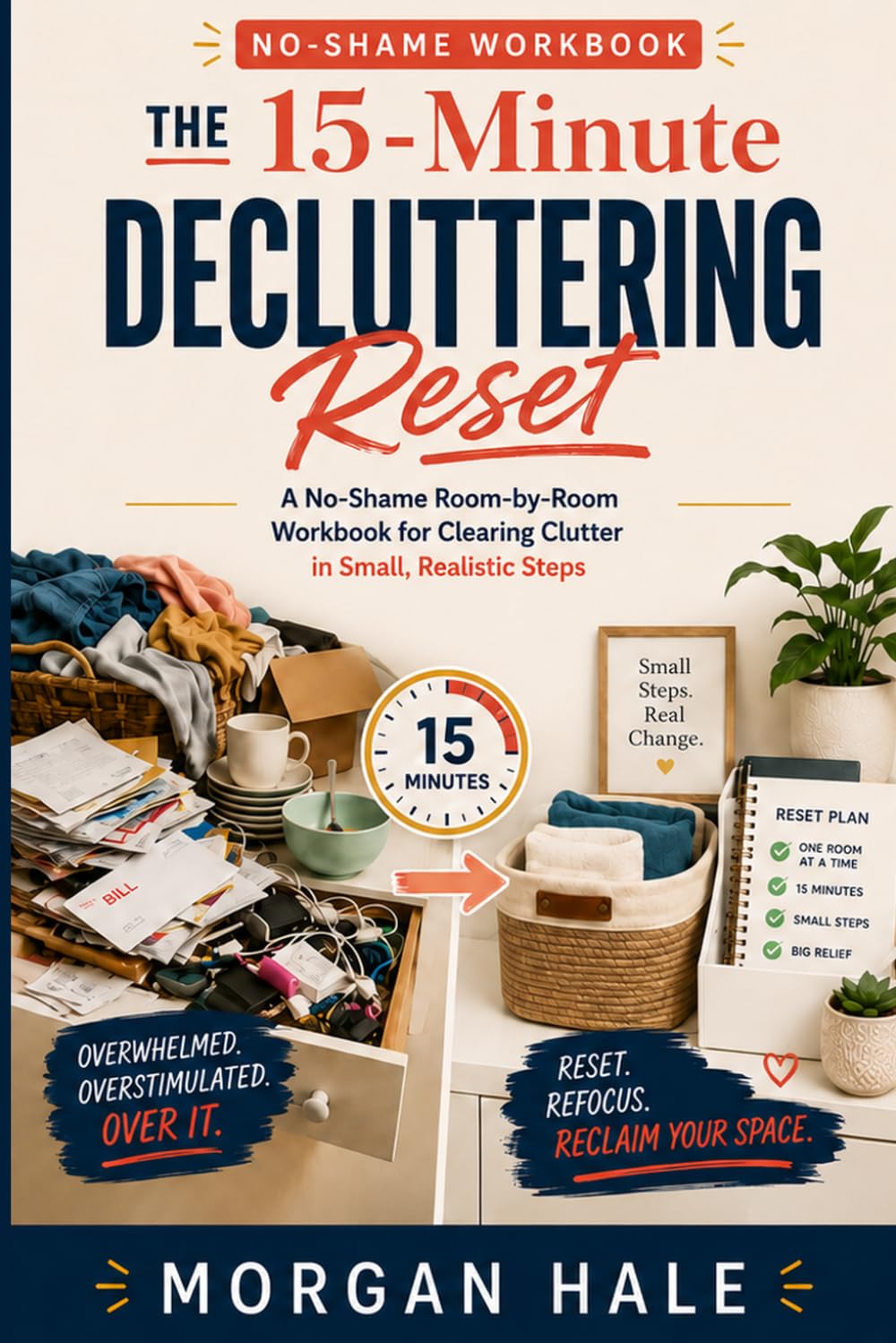 The 15-Minute Decluttering Reset: A No-Shame Room-by-Room Workbook for Clearing Clutter in Small, Realistic Steps