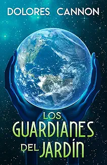 Portada del libro Los Guardianes del Jardín de Dolores Cannon, relacionado con las exploraciones del alma y la técnica QHHT ofrecida en Todo e Infinito, Colombia