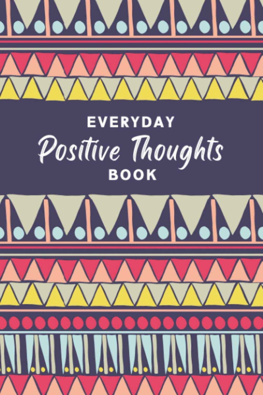 Everyday Positive Thoughts Book: An Everyday Positive Thoughts Log Book - Diary Notebook for Recording How You Are Feeling, What You are Grateful For, ... Your Plan for Tomorrow - Tribal Cover Design