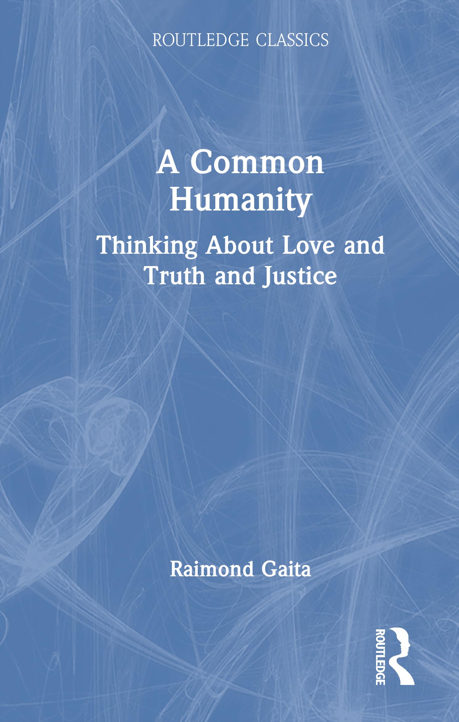 A Common Humanity: Thinking About Love and Truth and Justice (Routledge Classics)