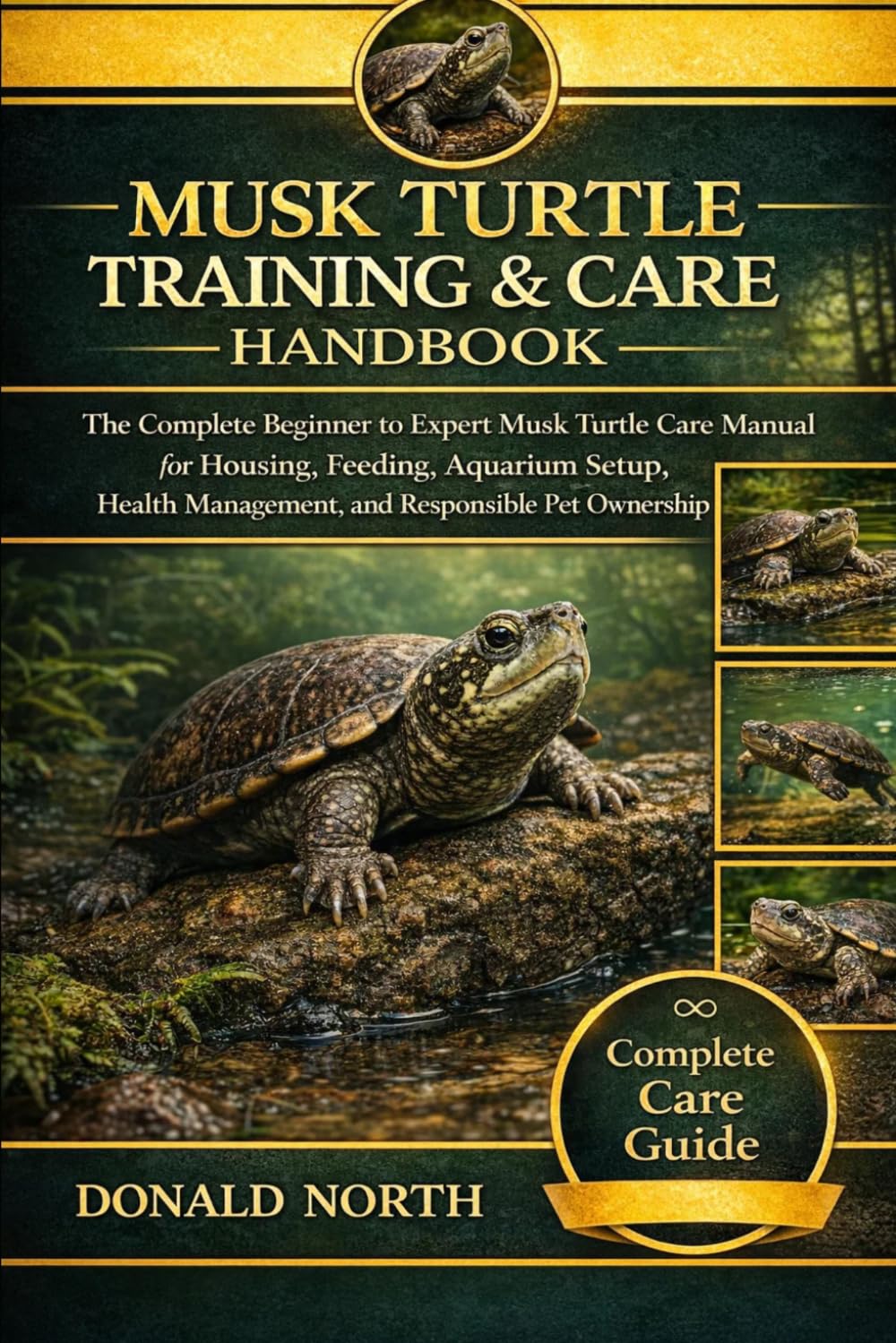 MUSK TURTLE TRAINING & CARE HANDBOOK: The Complete Beginner to Expert Musk Turtle Care Manual for Housing, Feeding, Aquarium Setup, Health Management, and Responsible Pet Ownership.