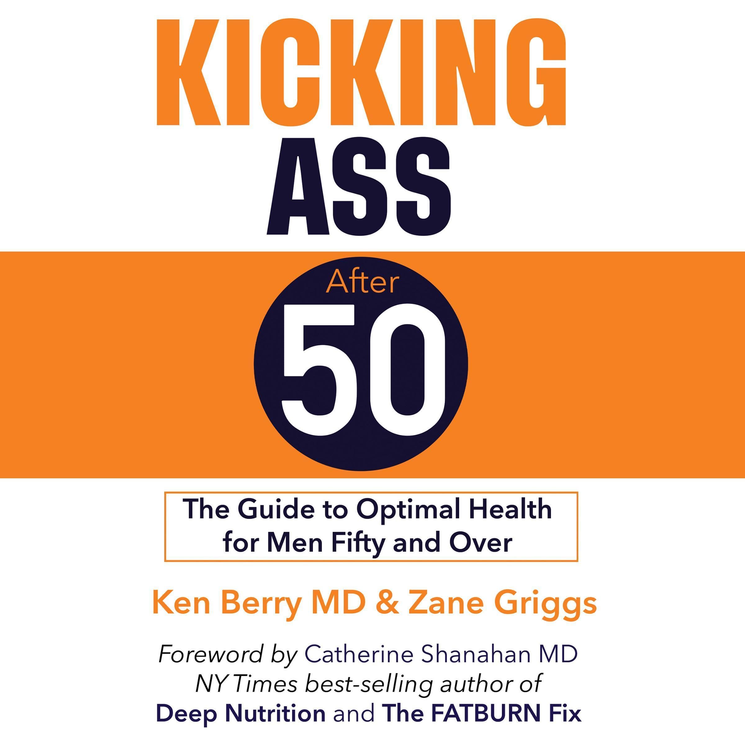 Kicking Ass After 50: The Guide to Optimal Health for Men Fifty and Over
